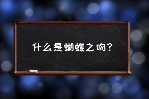 蝴蝶之吻第几分钟出现 什么是蝴蝶之吻？