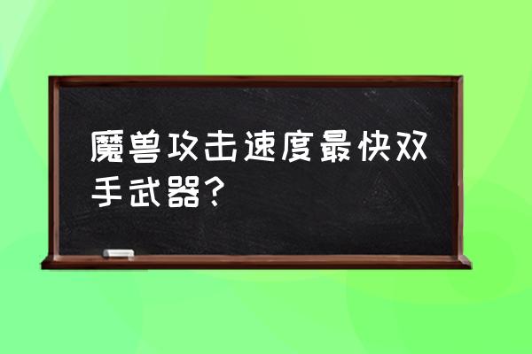 厄运钟摆武器 魔兽攻击速度最快双手武器？