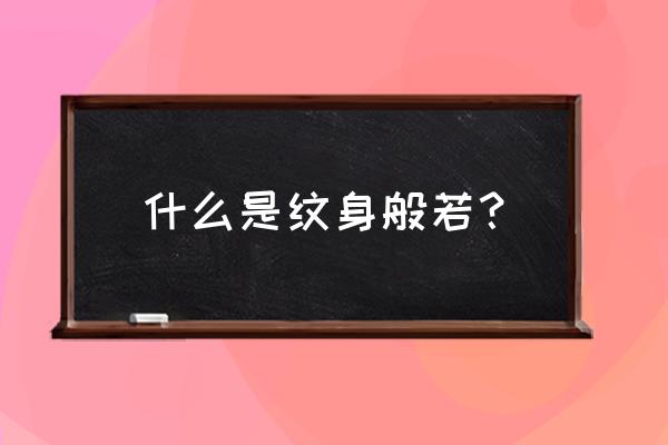 般若纹身含义 什么是纹身般若？