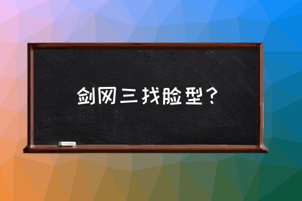 剑三重置版捏脸 剑网三找脸型？