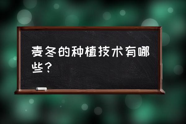 麦冬种植产量 麦冬的种植技术有哪些？