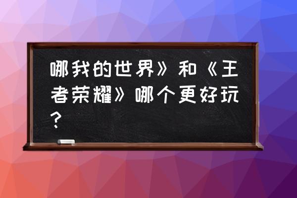 我的世界版王者荣耀 哪我的世界》和《王者荣耀》哪个更好玩？