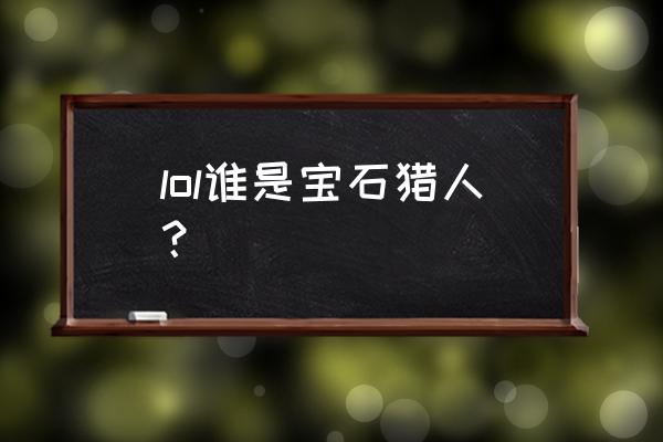 瓦罗兰之盾外号 lol谁是宝石猎人？