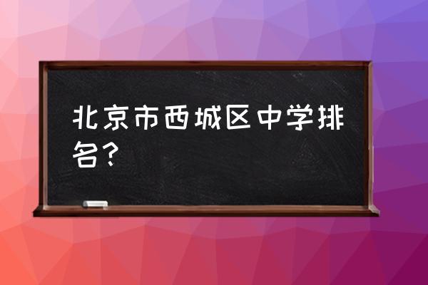 北京第三十一中学排名 北京市西城区中学排名？