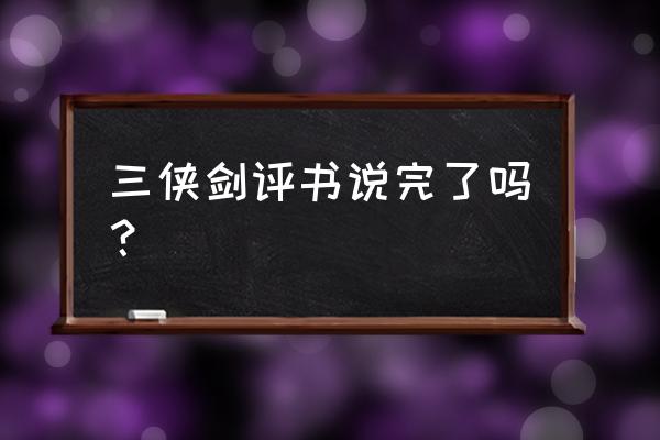 评书三侠剑400回 三侠剑评书说完了吗？