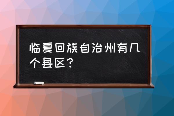 甘肃临夏简介 临夏回族自治州有几个县区？