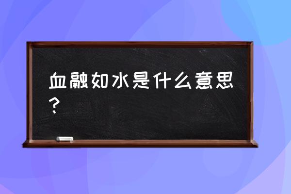 血浓于水还是血溶于水 血融如水是什么意思？