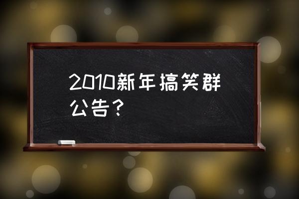 经典搞笑群公告 2010新年搞笑群公告？