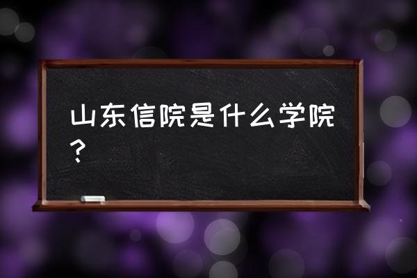 山东信息什么在潍坊 山东信院是什么学院？