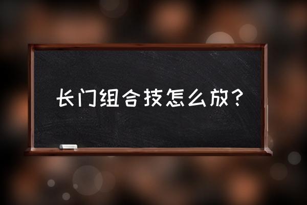 火影忍者手游长门 长门组合技怎么放？