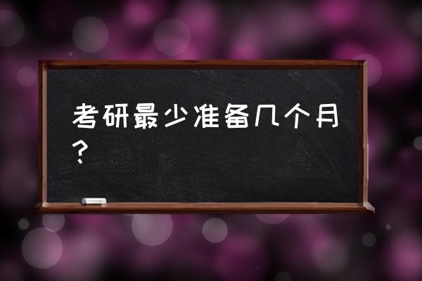 考研最迟什么时候开始准备 考研最少准备几个月？