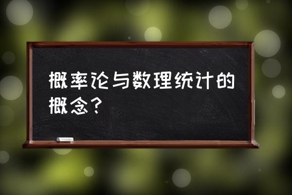 概率论与数理统计的理解 概率论与数理统计的概念？