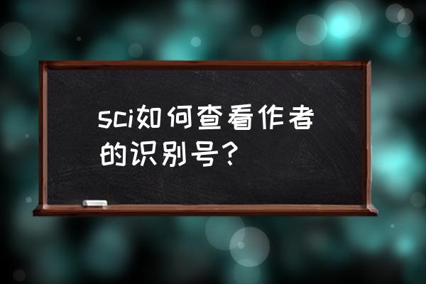 谷粉搜索引擎 sci如何查看作者的识别号？