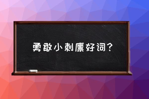 勇敢的小刺猬文字 勇敢小刺猬好词？