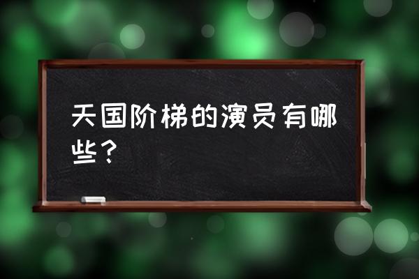 天国的阶梯全部演员表 天国阶梯的演员有哪些？