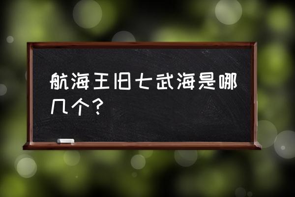 蛇姬是什么果实 航海王旧七武海是哪几个？