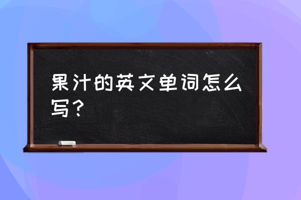 果汁英语怎么写 果汁的英文单词怎么写？