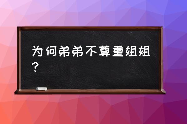 弟弟应不应该尊重姐姐 为何弟弟不尊重姐姐？