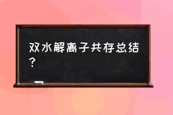 离子共存问题总结 双水解离子共存总结？