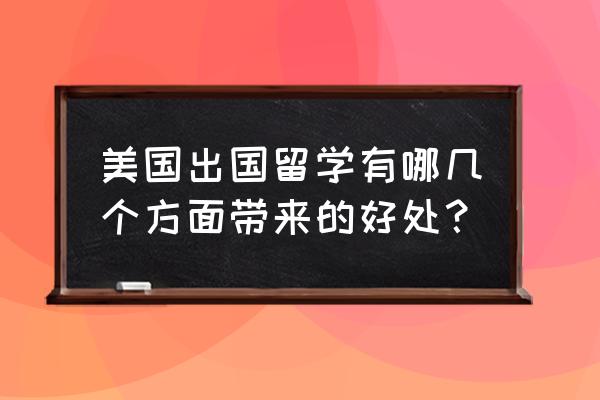 去美国留学好处 美国出国留学有哪几个方面带来的好处？