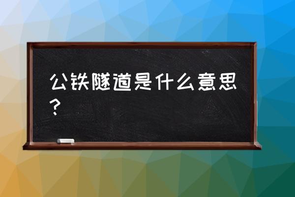 武汉长江公铁隧道 公铁隧道是什么意思？