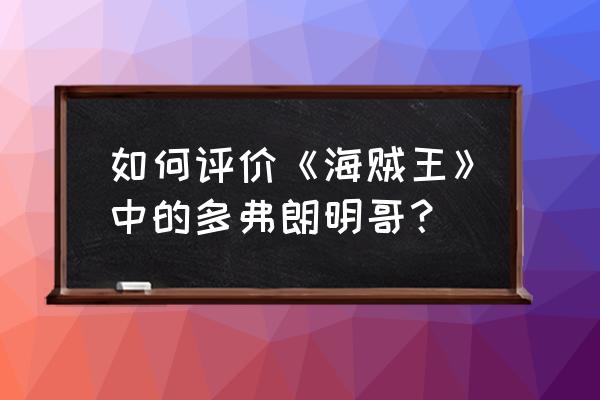 海贼王之多弗朗明哥 如何评价《海贼王》中的多弗朗明哥？