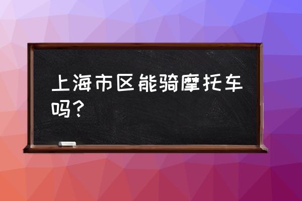 上海可以骑摩托车吗 上海市区能骑摩托车吗？