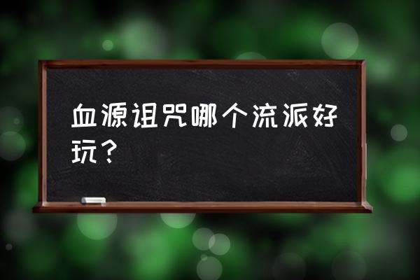 血源诅咒起源选哪个 血源诅咒哪个流派好玩？