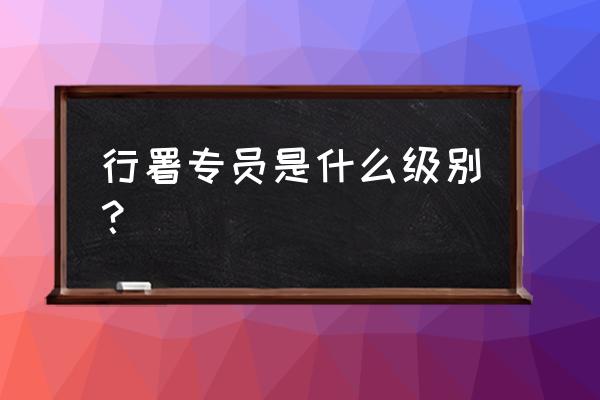 行署专员是什么官 行署专员是什么级别？