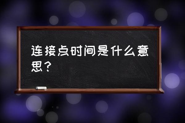 时间节点的含义 连接点时间是什么意思？