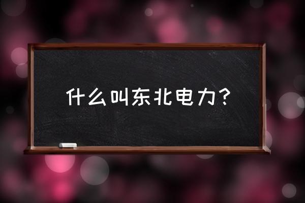 东北电气是国企吗 什么叫东北电力？