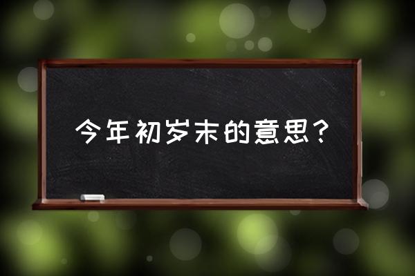 岁末年初是指哪个时段 今年初岁末的意思？