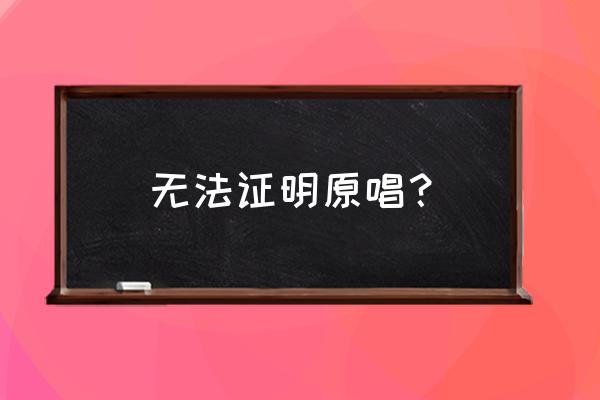 无法证明我也无法证明 无法证明原唱？