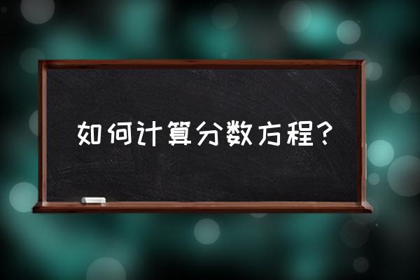 分数解方程怎么算 如何计算分数方程？