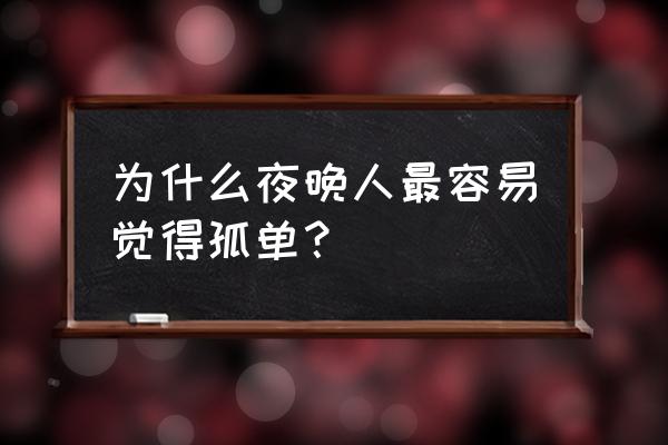 黑暗降临什么梗 为什么夜晚人最容易觉得孤单？