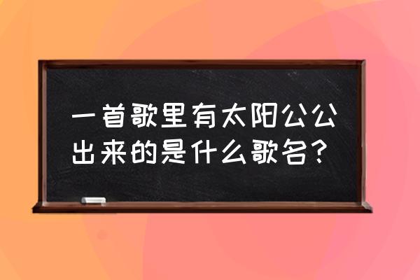 卢广仲我爱你什么时候出的 一首歌里有太阳公公出来的是什么歌名？