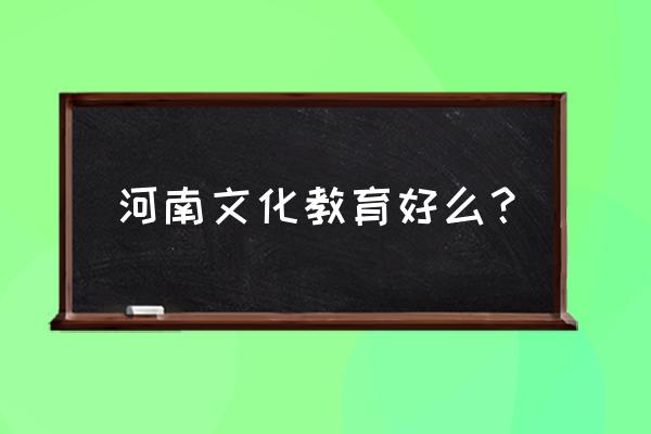 河南教育资源 河南文化教育好么？