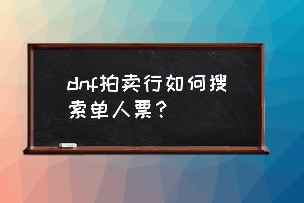 dnf拍卖行在哪 dnf拍卖行如何搜索单人票？