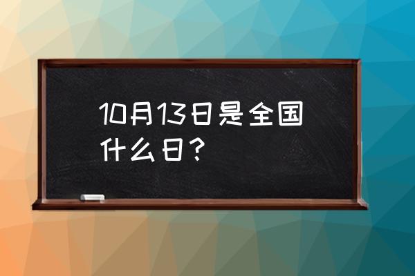 10月13日 10月13日是全国什么日？