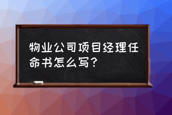 项目经理任命书模板 物业公司项目经理任命书怎么写？