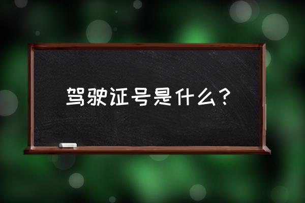 驾照号码是哪个号码 驾驶证号是什么？