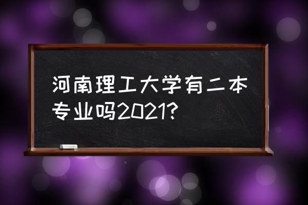 河南理工一本还是二本 河南理工大学有二本专业吗2021？