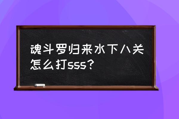 魂斗罗归来水下八关 魂斗罗归来水下八关怎么打sss？