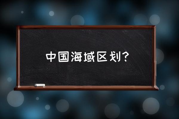 中国有哪几个海域 中国海域区划？