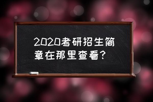 考研招生简章在哪里找 2020考研招生简章在那里查看？