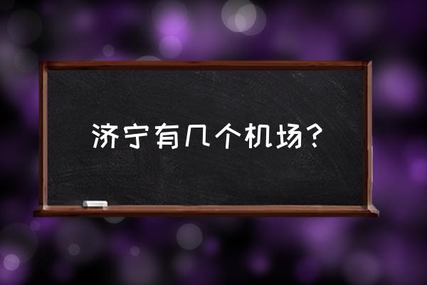 济宁有几个机场 济宁有几个机场？