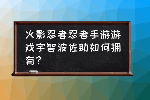 火影忍者手游宇智波佐助 火影忍者忍者手游游戏宇智波佐助如何拥有？