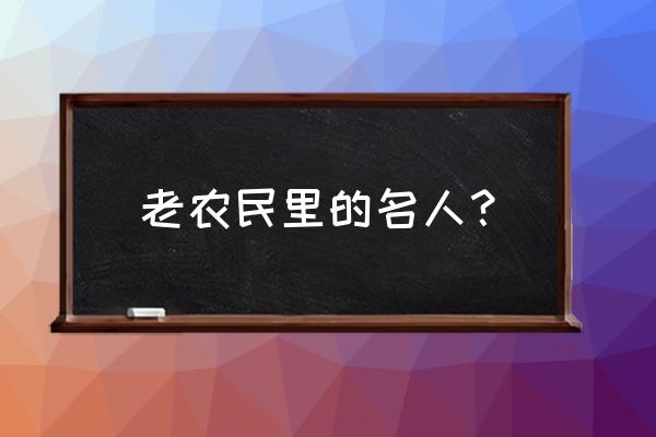 老农民演员表人物关系 老农民里的名人？