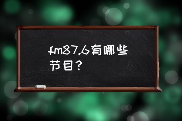 咕噜牛小妞妞主要内容 fm87.6有哪些节目？