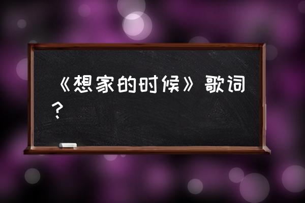 想家的时候简介 《想家的时候》歌词？